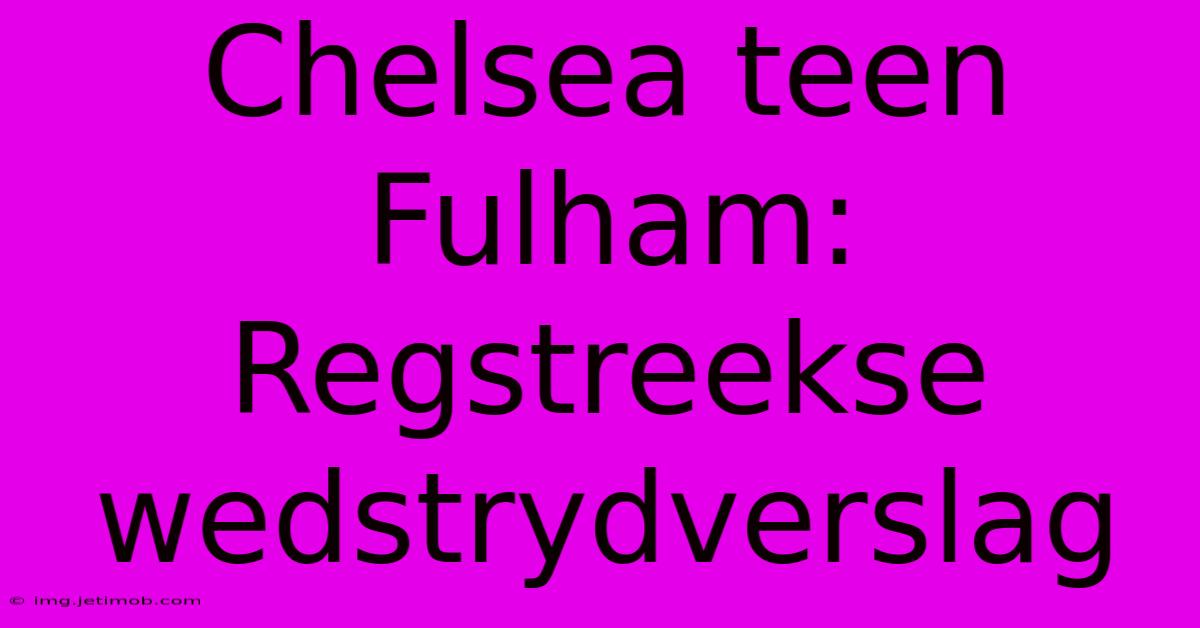 Chelsea Teen Fulham: Regstreekse Wedstrydverslag