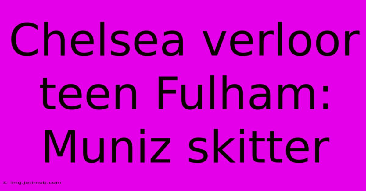 Chelsea Verloor Teen Fulham: Muniz Skitter