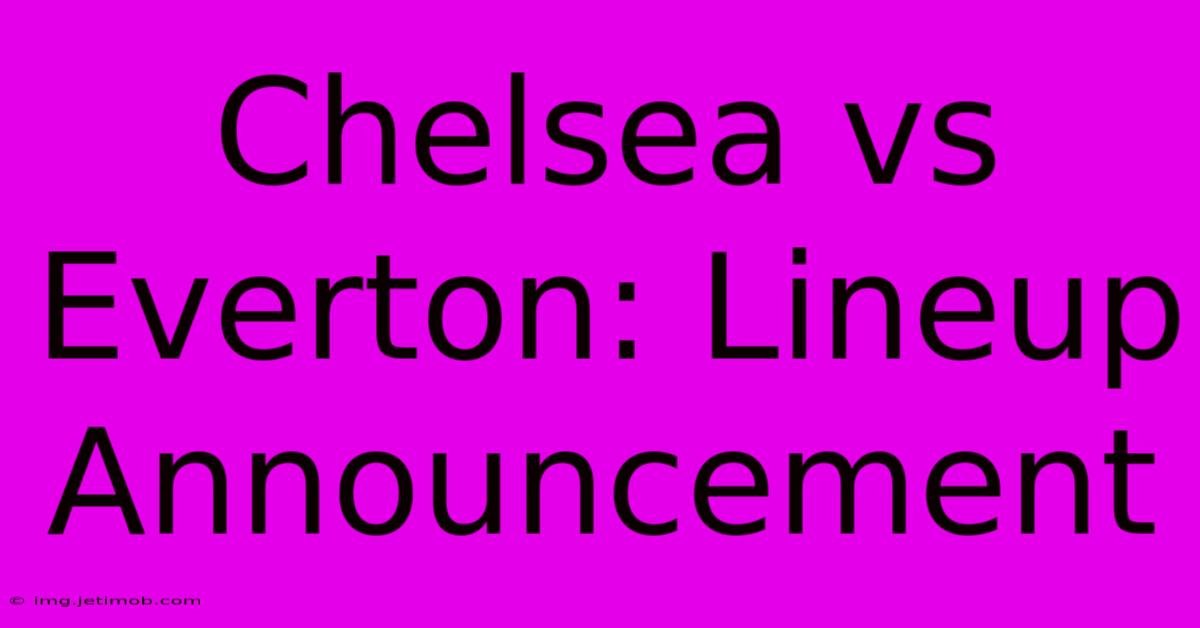 Chelsea Vs Everton: Lineup Announcement