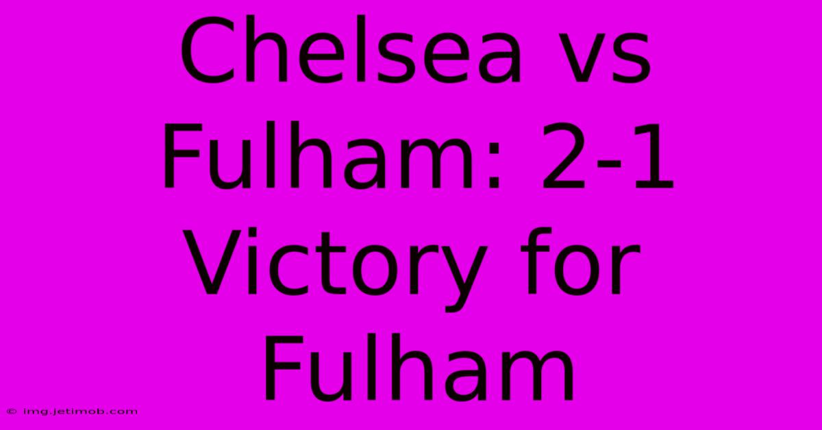 Chelsea Vs Fulham: 2-1 Victory For Fulham