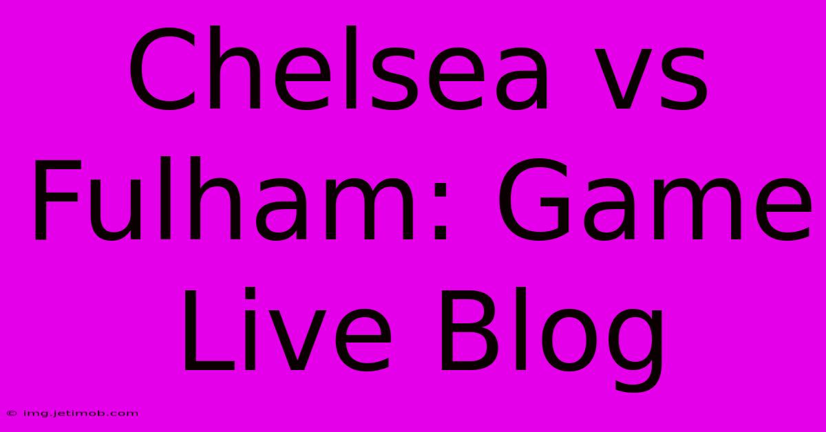 Chelsea Vs Fulham: Game Live Blog