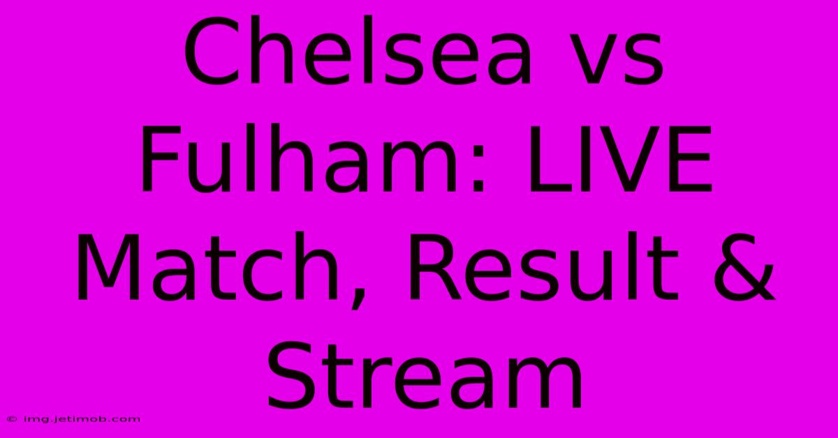 Chelsea Vs Fulham: LIVE Match, Result & Stream