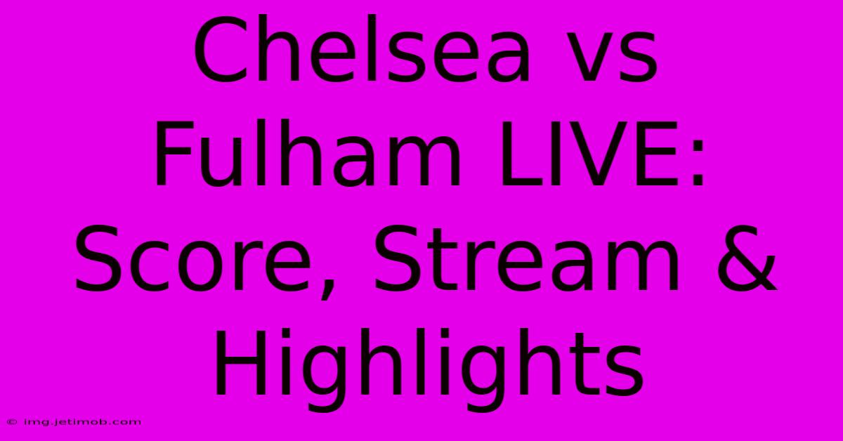 Chelsea Vs Fulham LIVE: Score, Stream & Highlights