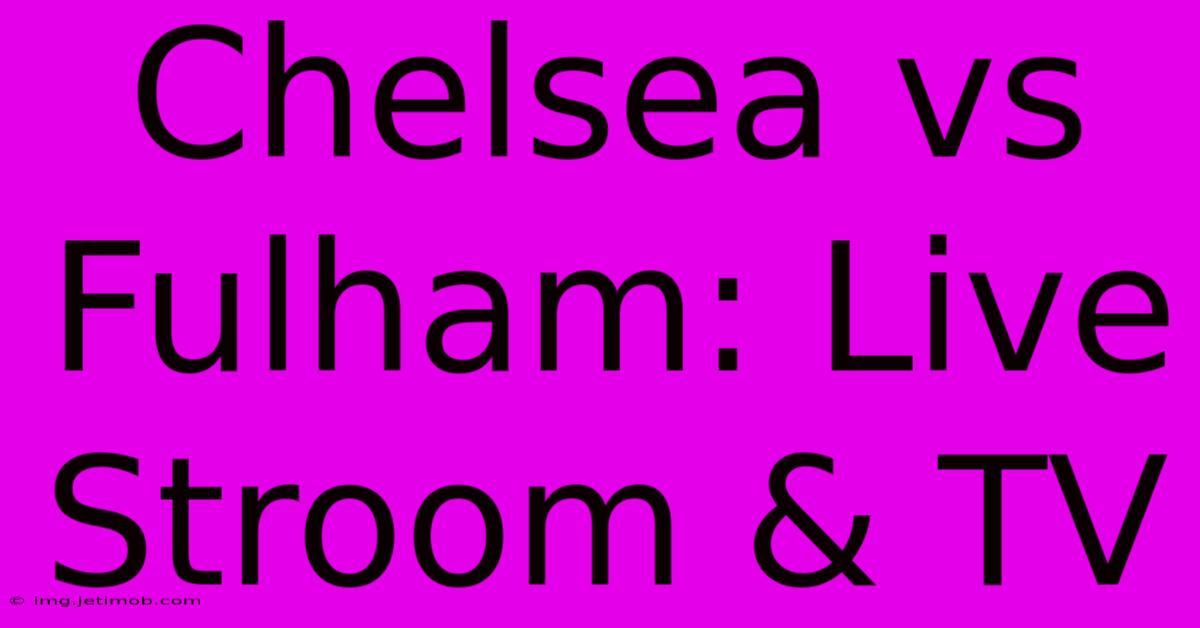 Chelsea Vs Fulham: Live Stroom & TV