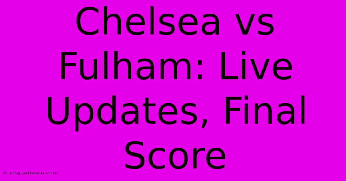 Chelsea Vs Fulham: Live Updates, Final Score