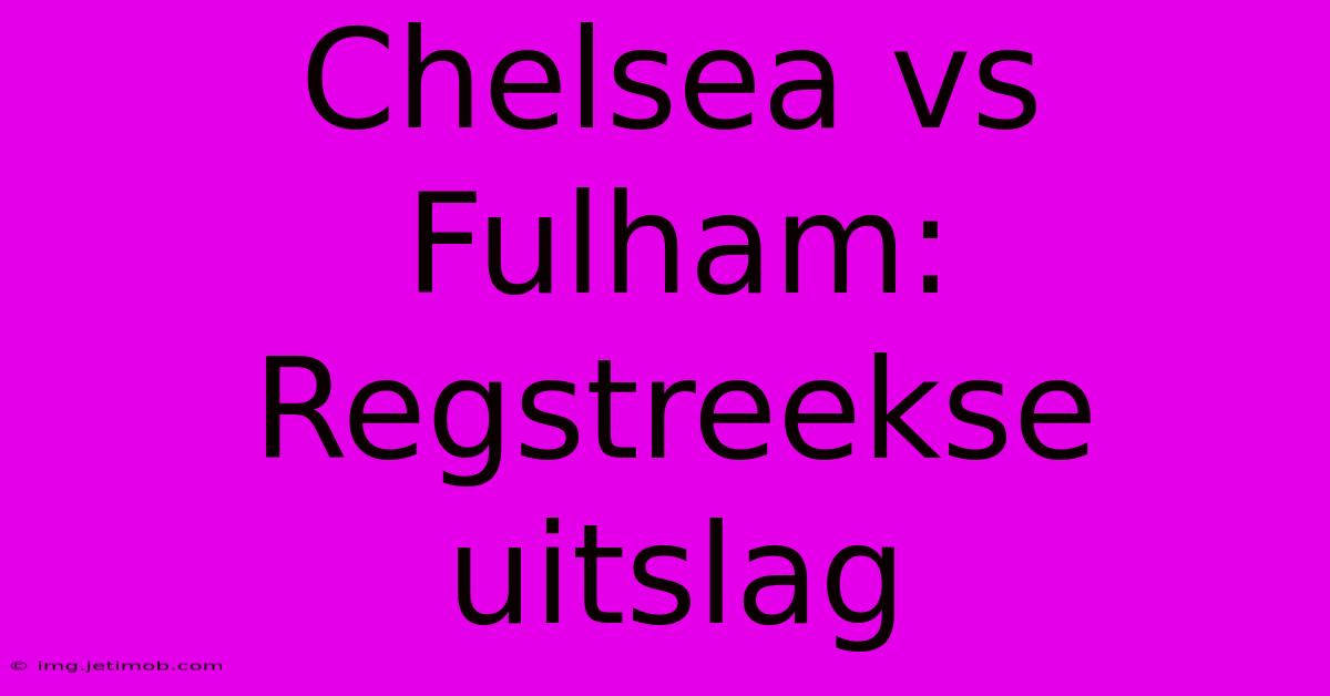 Chelsea Vs Fulham: Regstreekse Uitslag