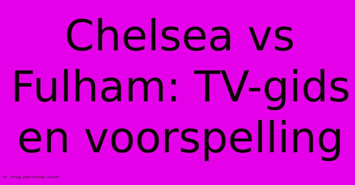 Chelsea Vs Fulham: TV-gids En Voorspelling