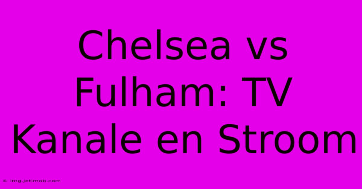 Chelsea Vs Fulham: TV Kanale En Stroom