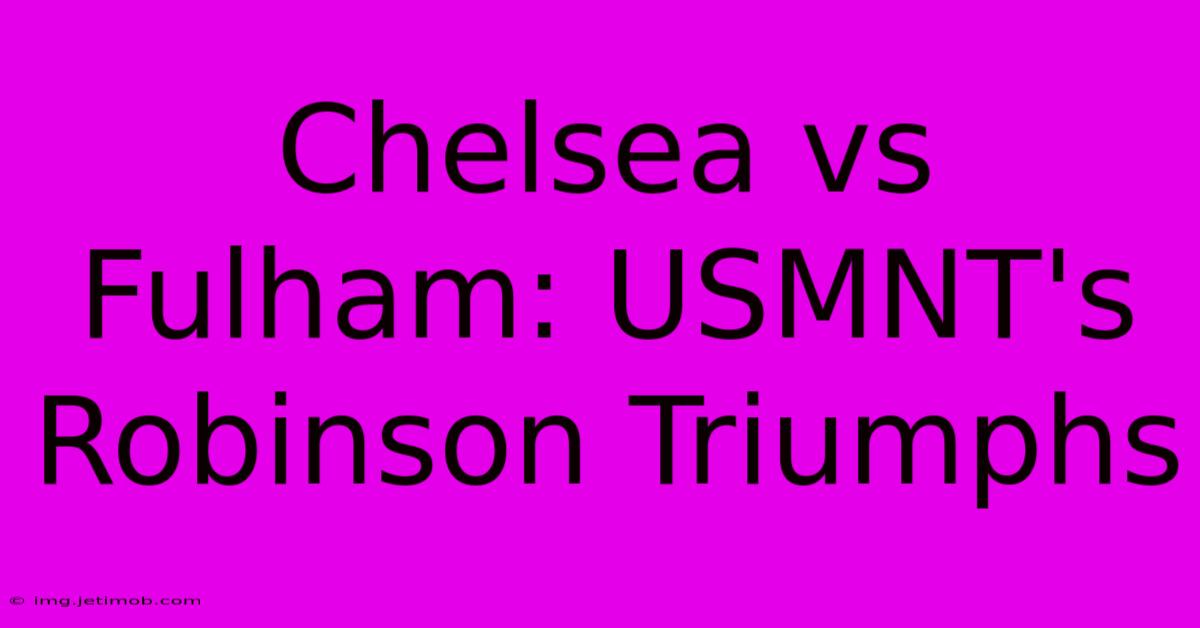 Chelsea Vs Fulham: USMNT's Robinson Triumphs