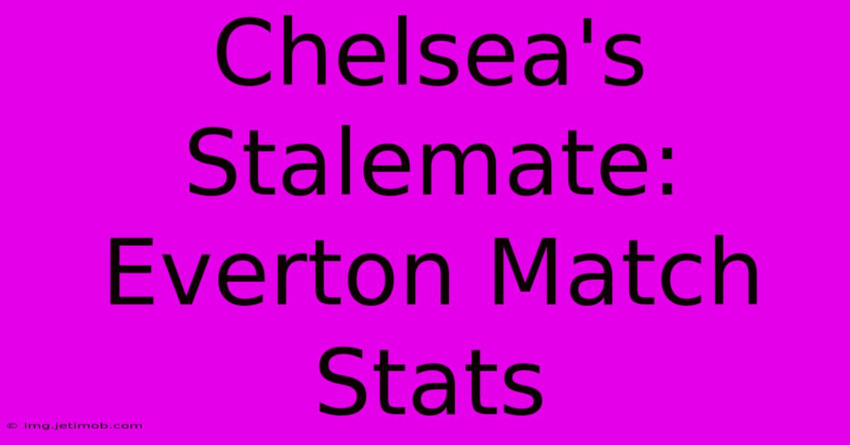 Chelsea's Stalemate: Everton Match Stats