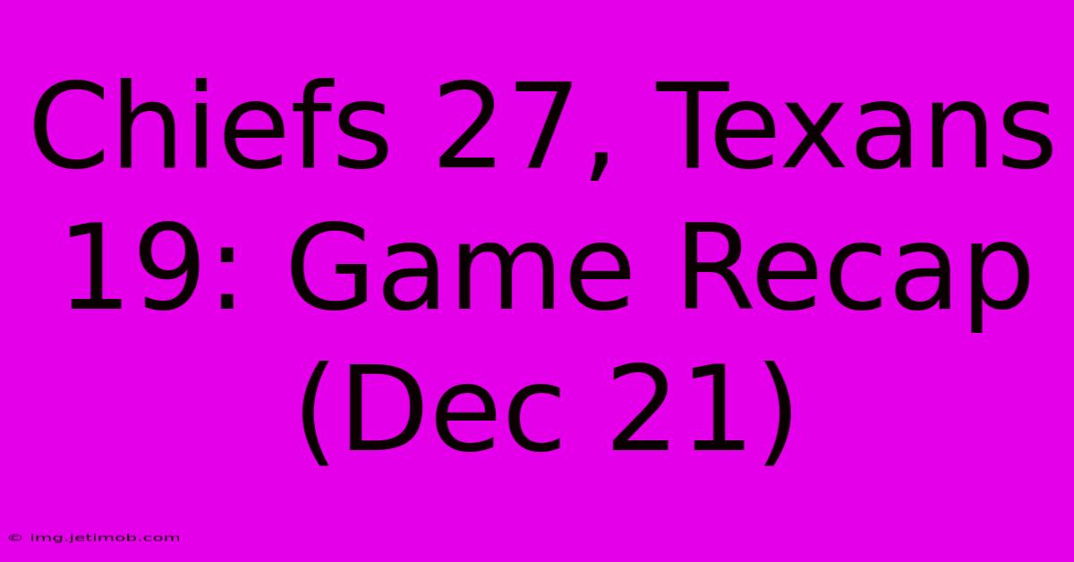 Chiefs 27, Texans 19: Game Recap (Dec 21)