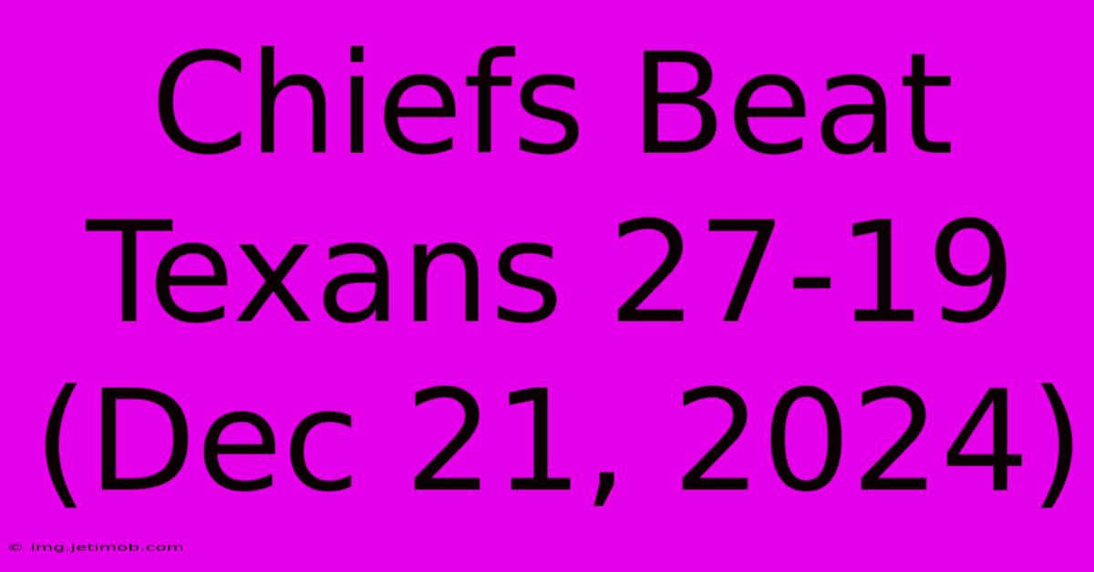 Chiefs Beat Texans 27-19 (Dec 21, 2024)