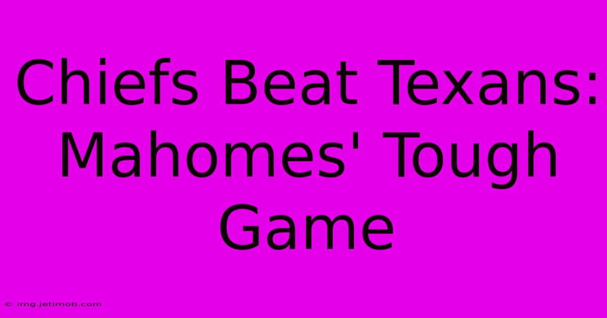 Chiefs Beat Texans: Mahomes' Tough Game