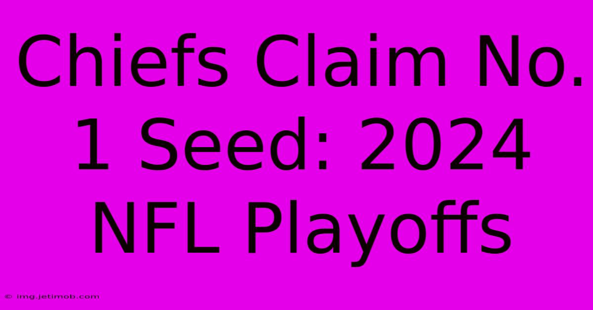 Chiefs Claim No. 1 Seed: 2024 NFL Playoffs