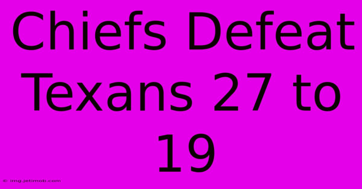 Chiefs Defeat Texans 27 To 19