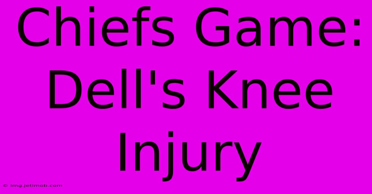 Chiefs Game: Dell's Knee Injury