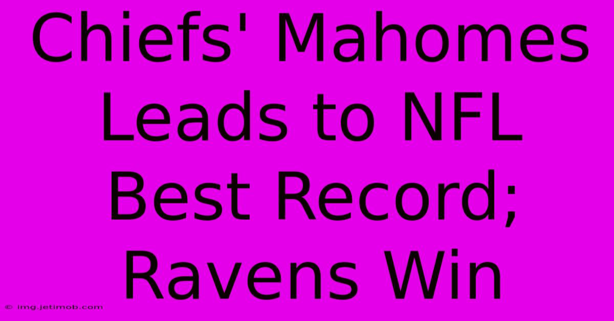 Chiefs' Mahomes Leads To NFL Best Record; Ravens Win