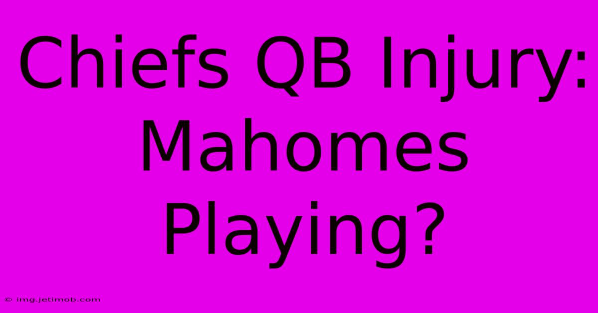 Chiefs QB Injury: Mahomes Playing?