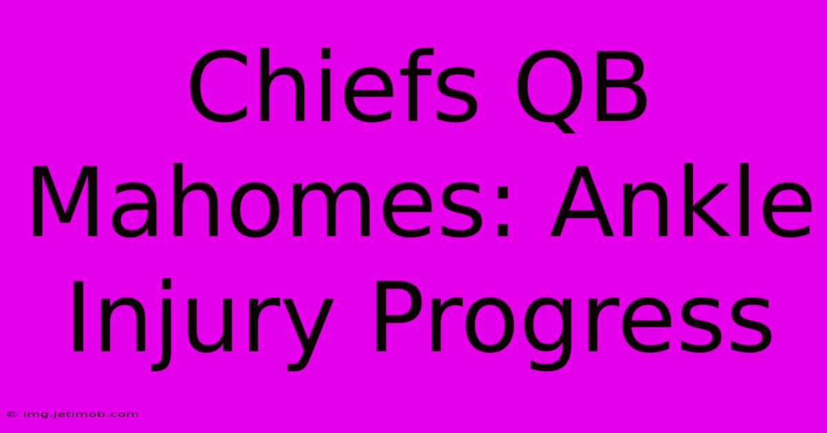 Chiefs QB Mahomes: Ankle Injury Progress