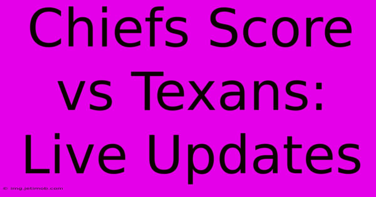 Chiefs Score Vs Texans: Live Updates