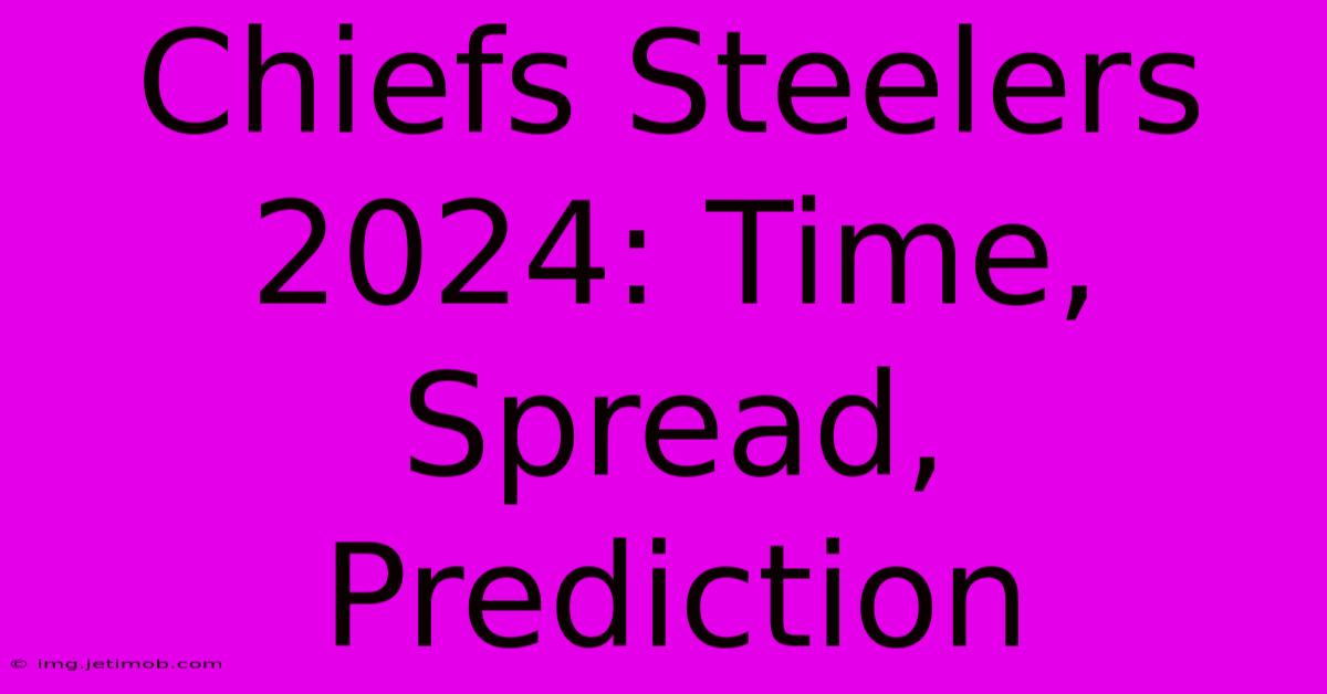 Chiefs Steelers 2024: Time, Spread, Prediction