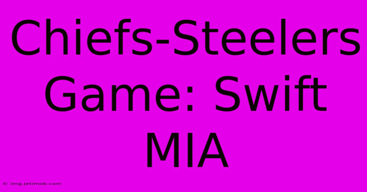 Chiefs-Steelers Game: Swift MIA