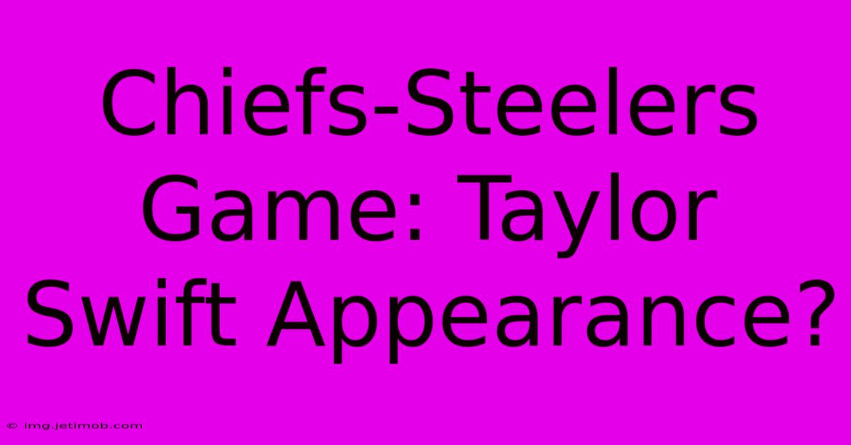 Chiefs-Steelers Game: Taylor Swift Appearance?