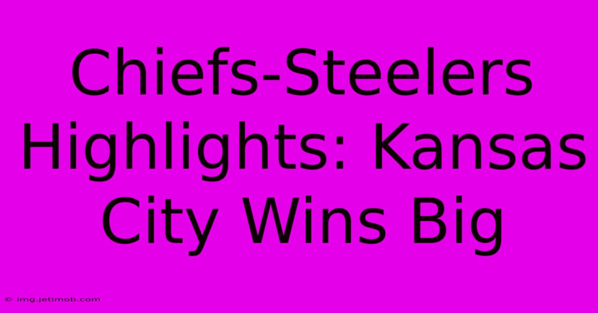 Chiefs-Steelers Highlights: Kansas City Wins Big