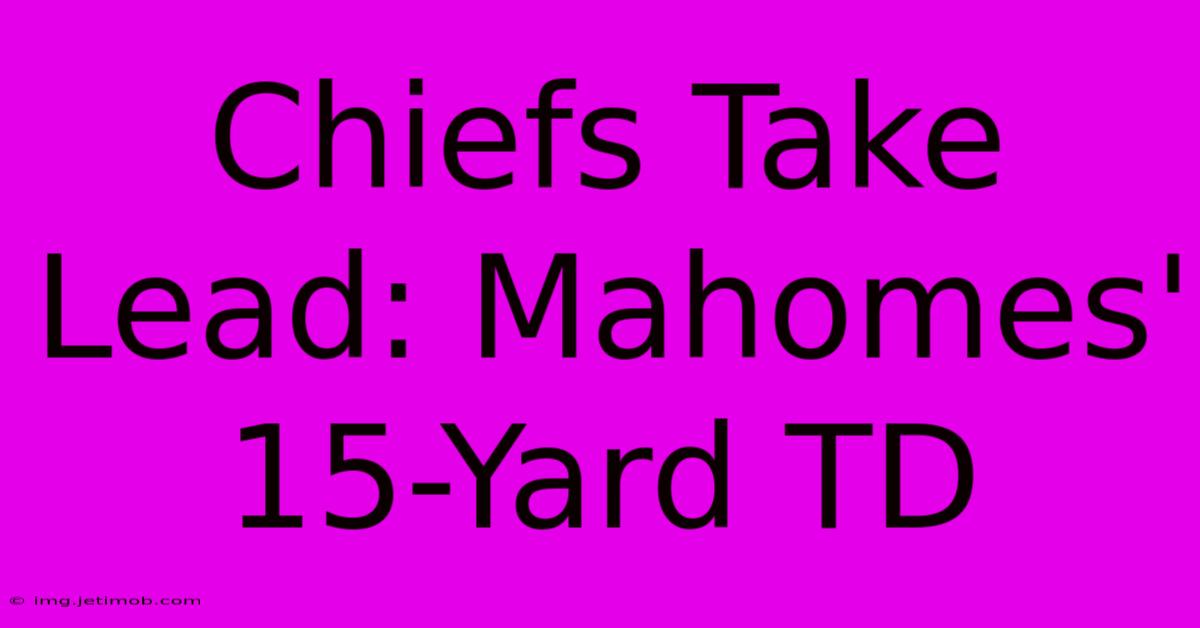 Chiefs Take Lead: Mahomes' 15-Yard TD