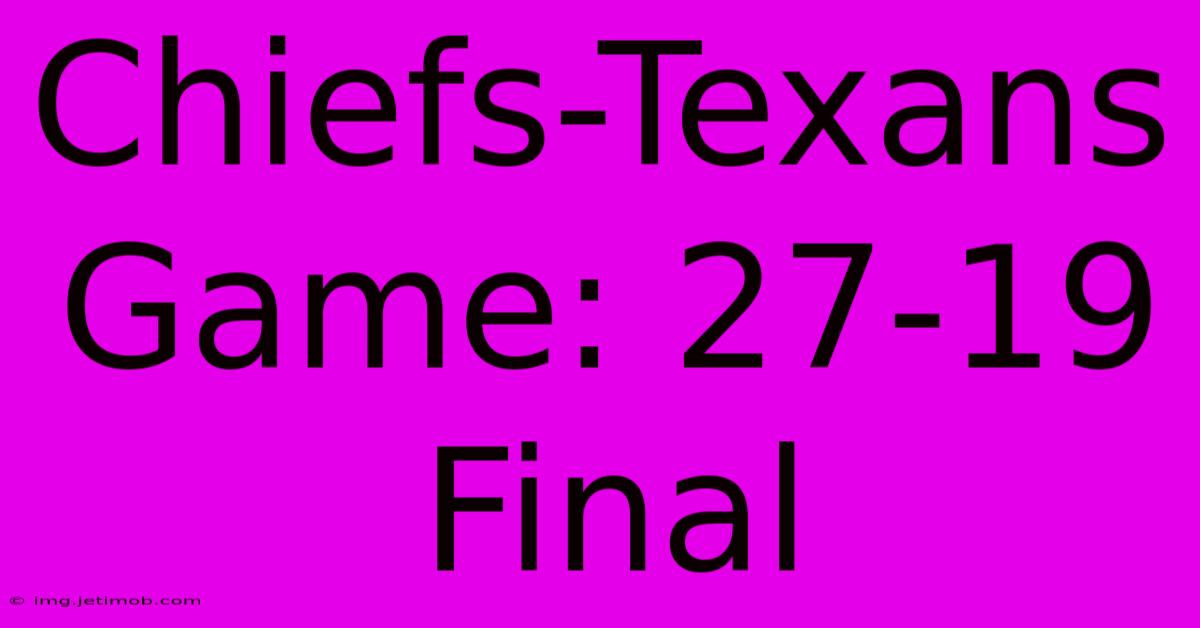 Chiefs-Texans Game: 27-19 Final