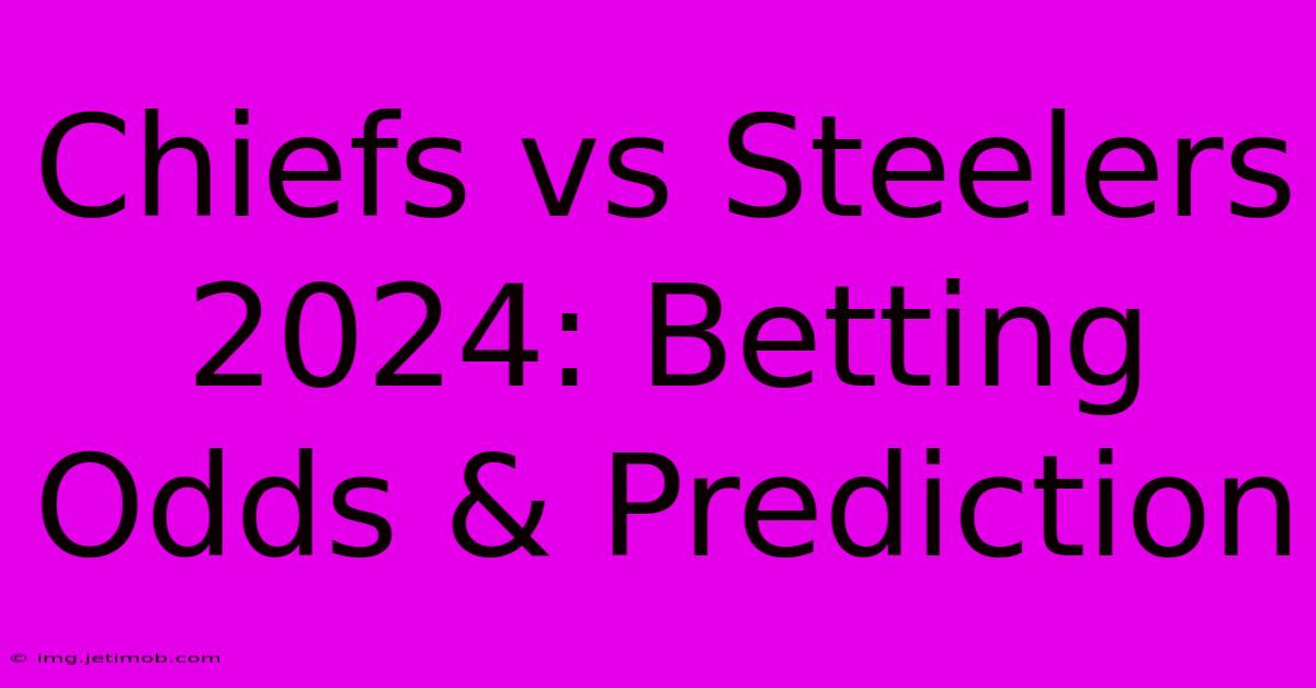 Chiefs Vs Steelers 2024: Betting Odds & Prediction