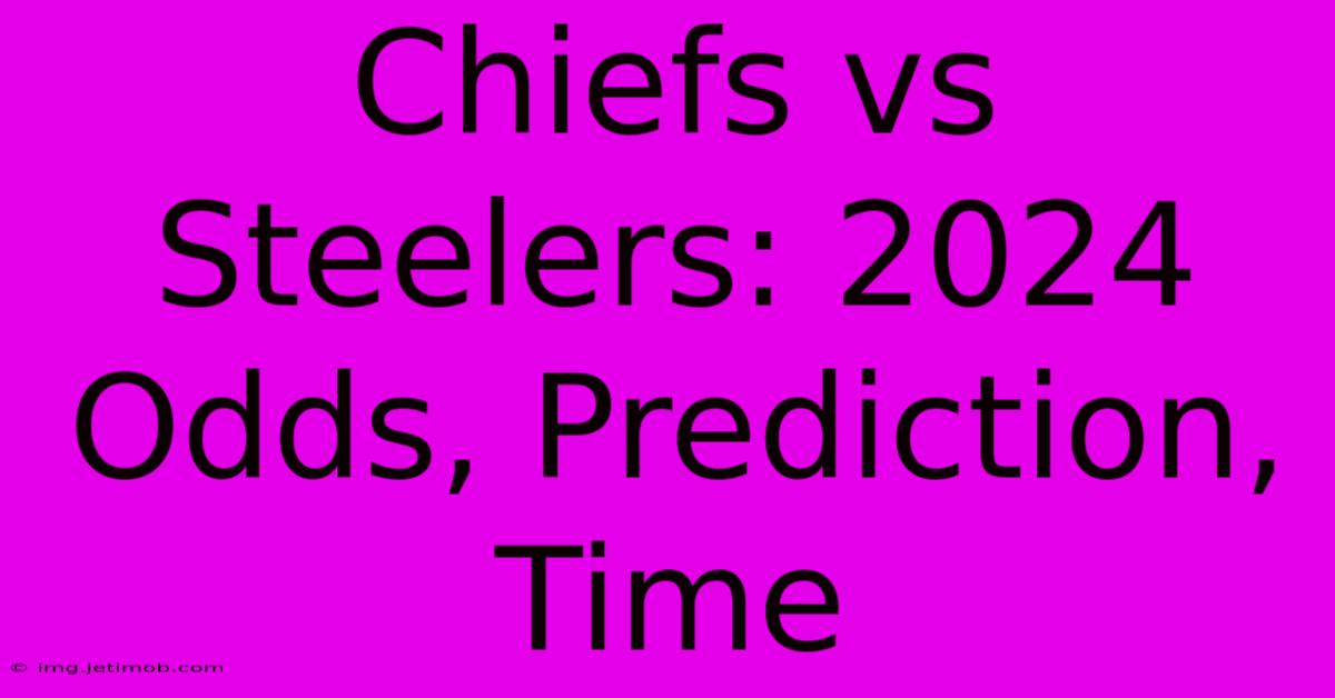 Chiefs Vs Steelers: 2024 Odds, Prediction, Time