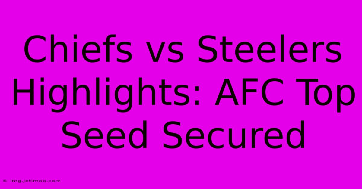 Chiefs Vs Steelers Highlights: AFC Top Seed Secured