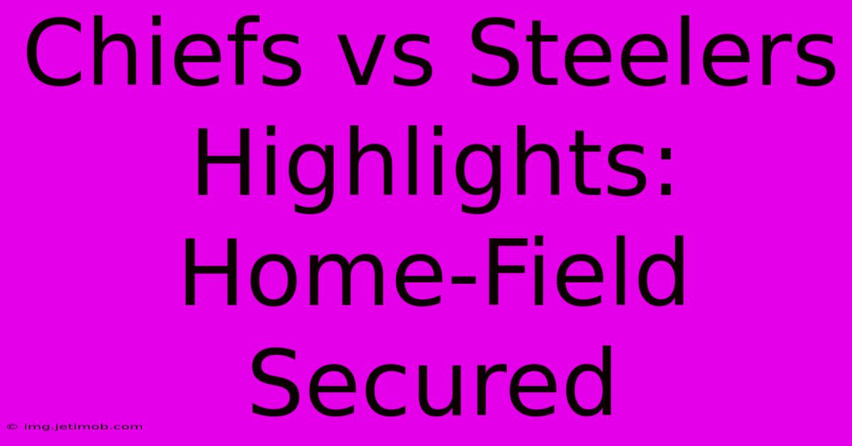 Chiefs Vs Steelers Highlights: Home-Field Secured