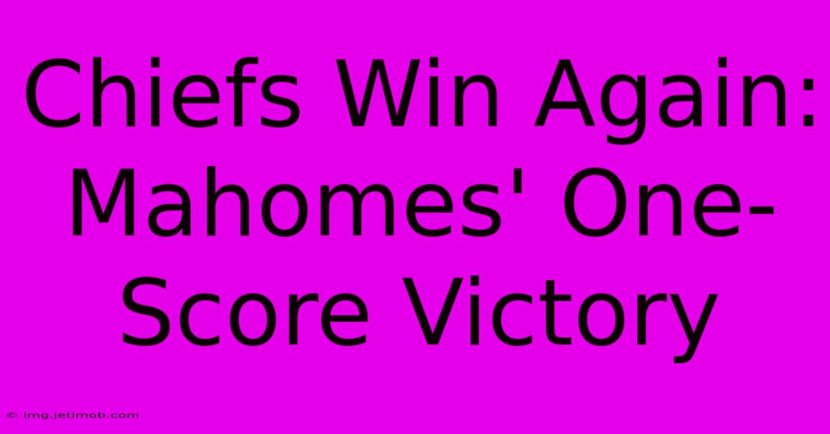 Chiefs Win Again: Mahomes' One-Score Victory