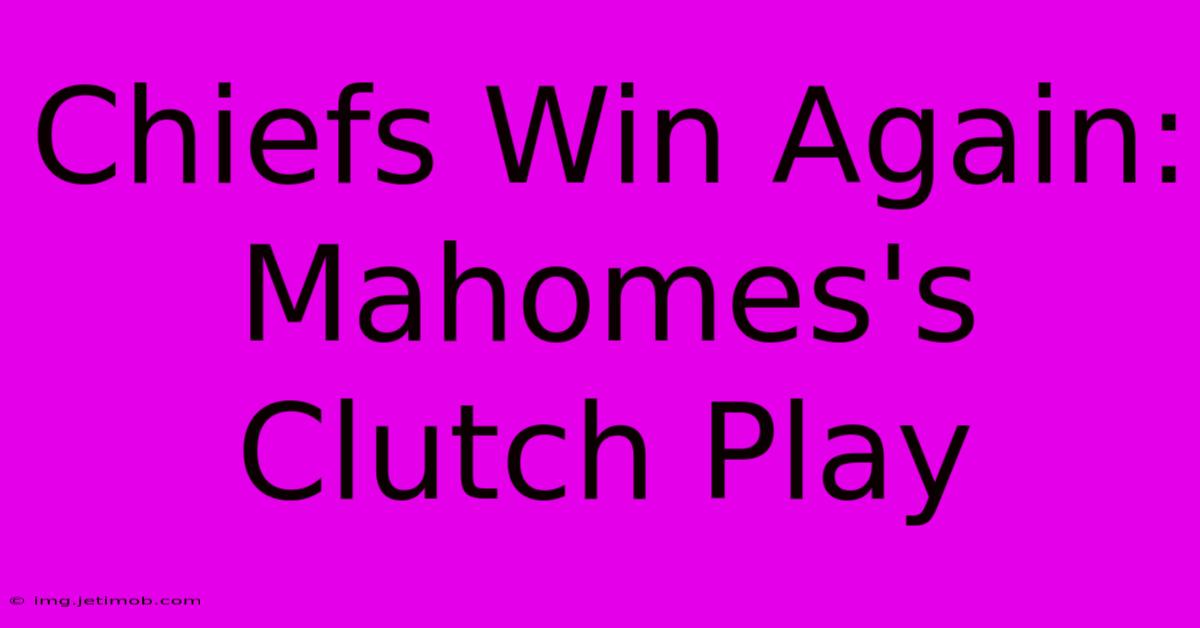 Chiefs Win Again: Mahomes's Clutch Play