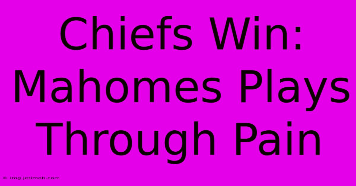 Chiefs Win: Mahomes Plays Through Pain