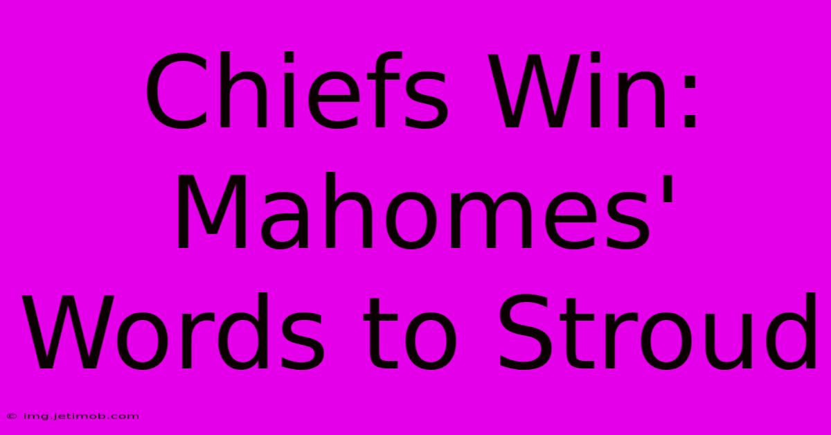 Chiefs Win: Mahomes' Words To Stroud