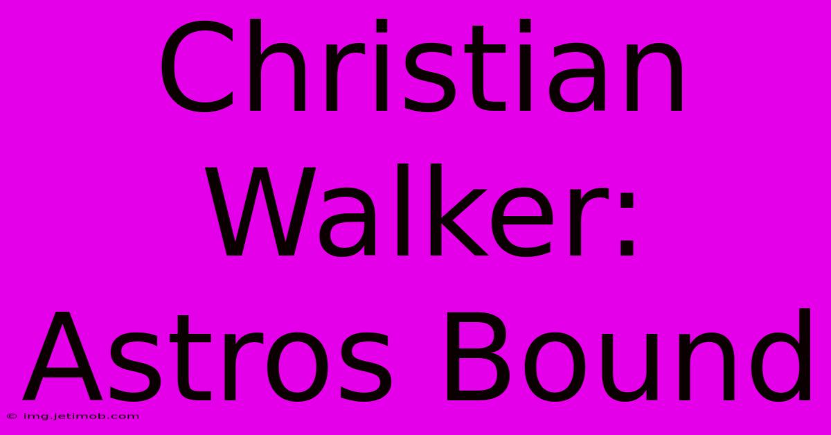 Christian Walker: Astros Bound