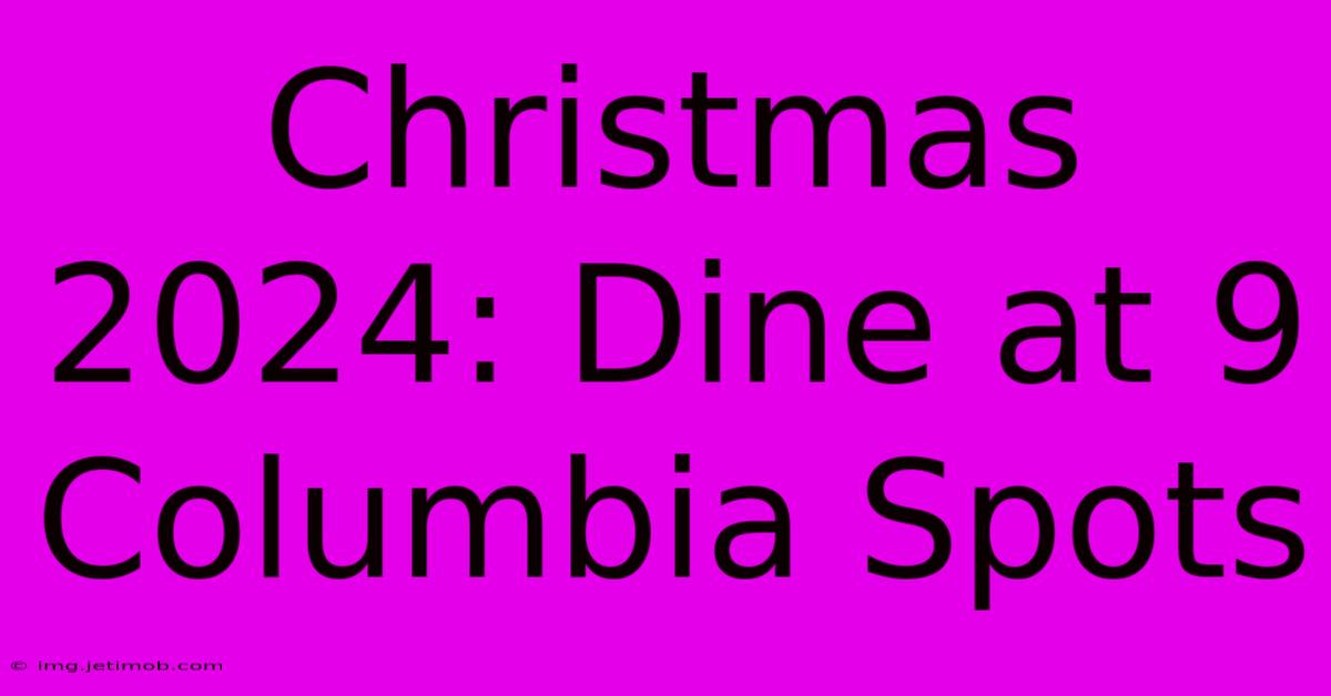 Christmas 2024: Dine At 9 Columbia Spots