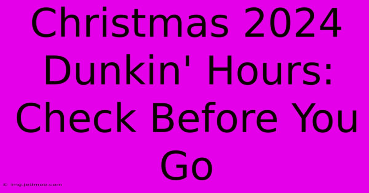 Christmas 2024 Dunkin' Hours: Check Before You Go