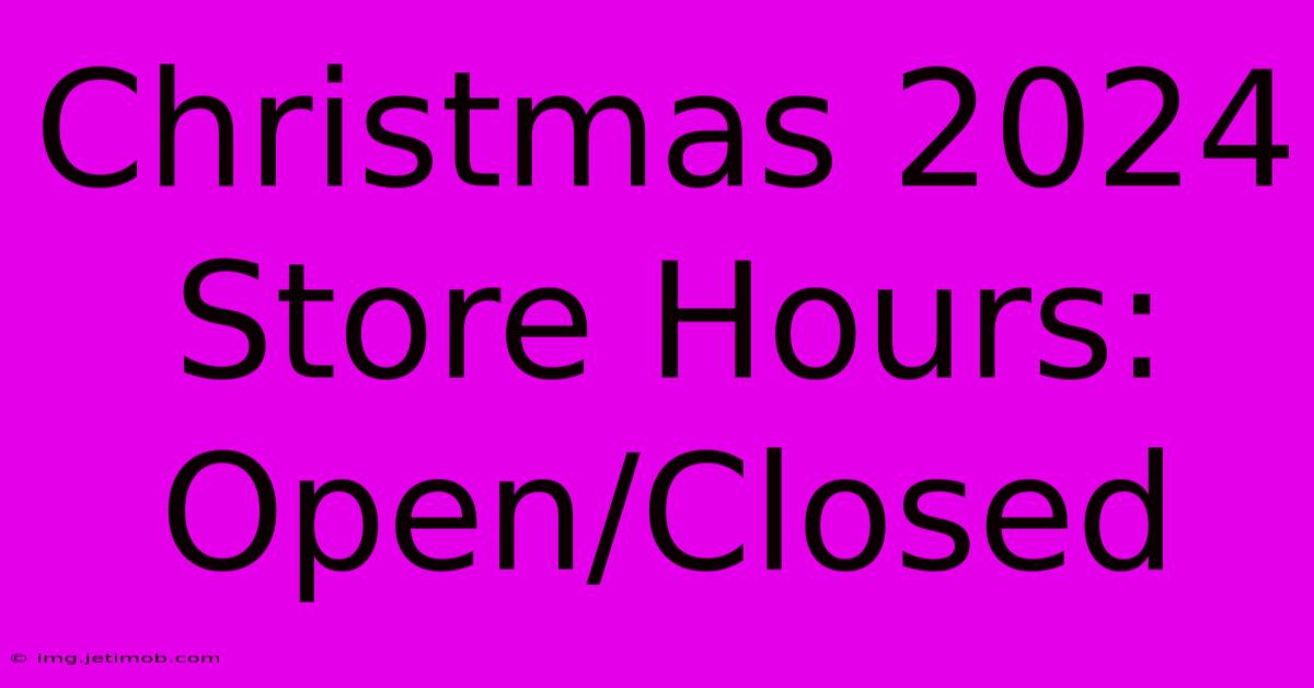 Christmas 2024 Store Hours: Open/Closed