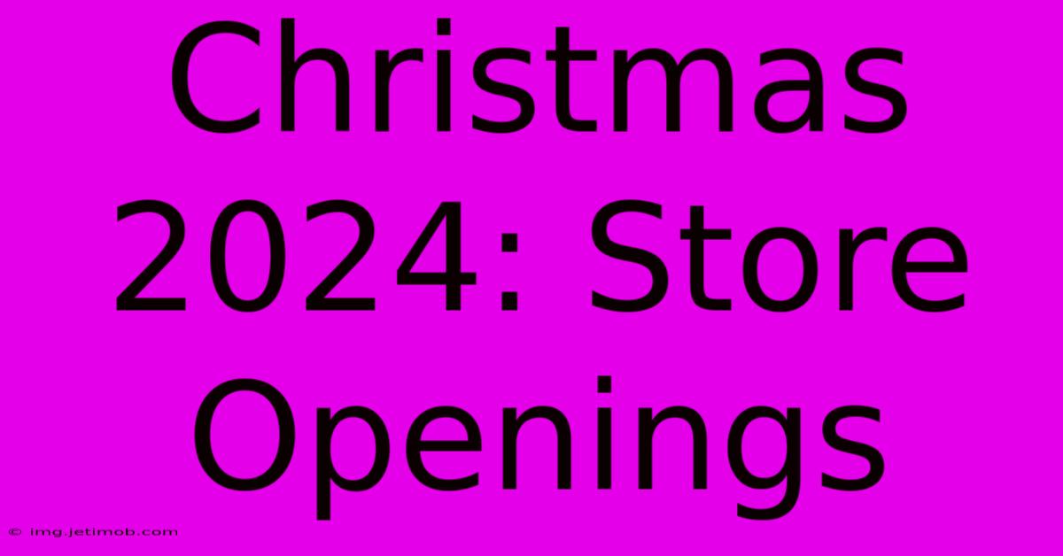 Christmas 2024: Store Openings