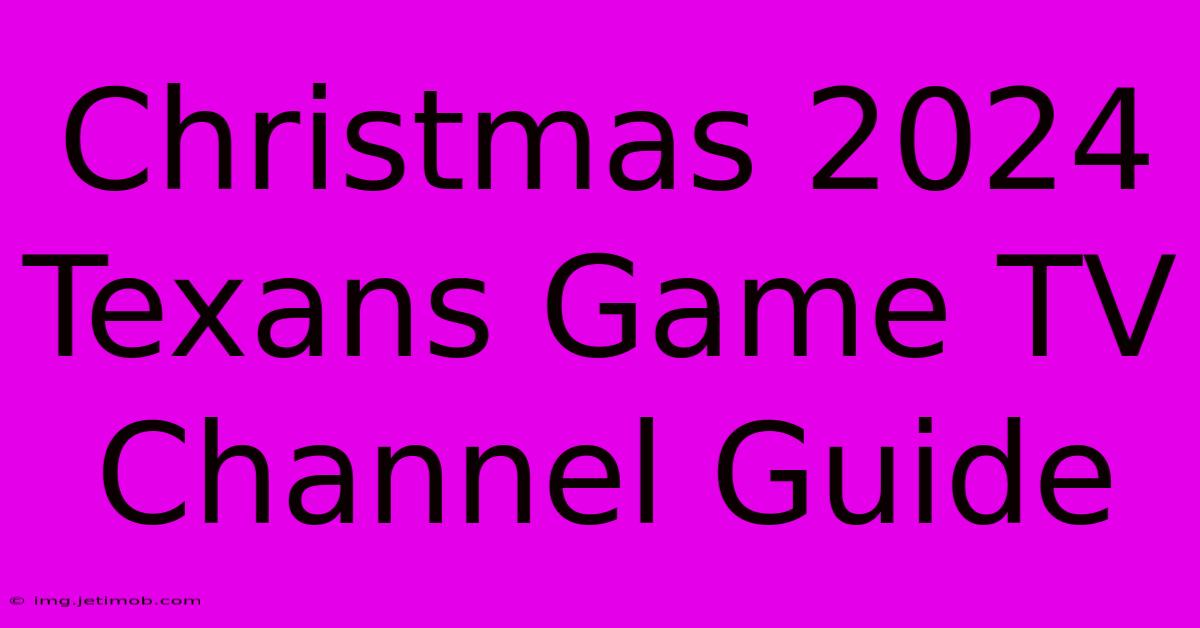 Christmas 2024 Texans Game TV Channel Guide