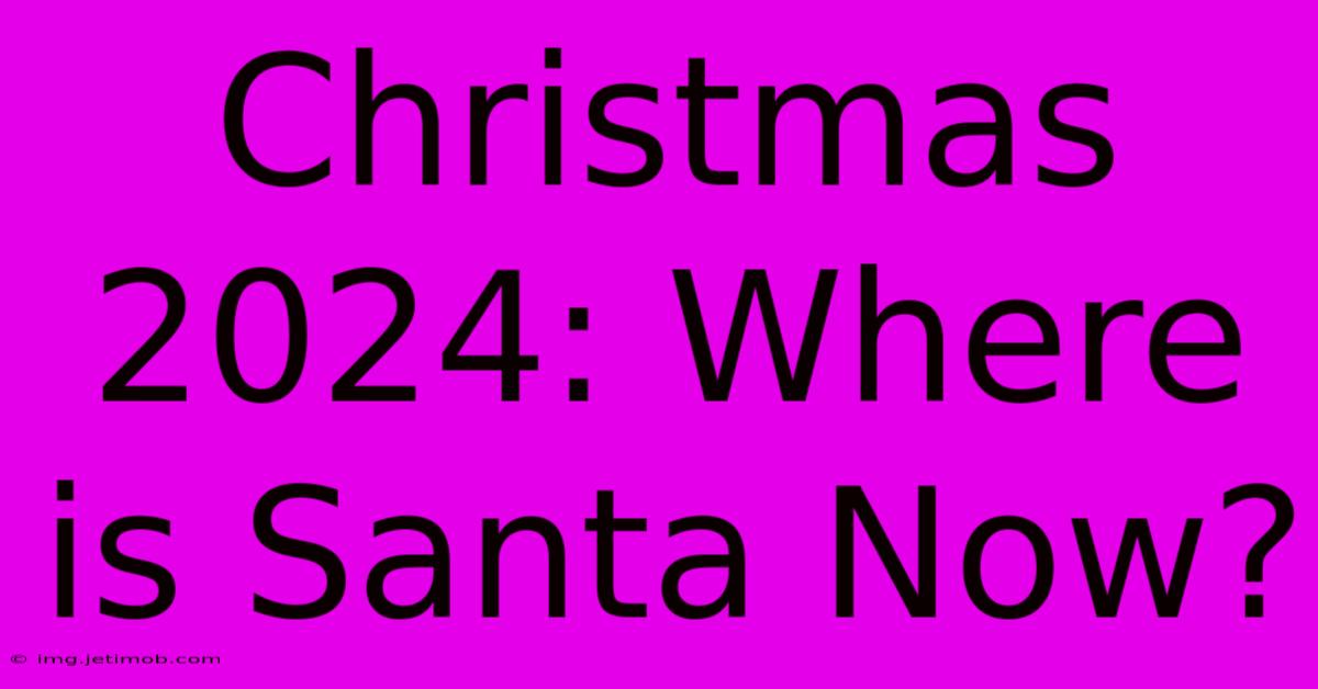 Christmas 2024: Where Is Santa Now?