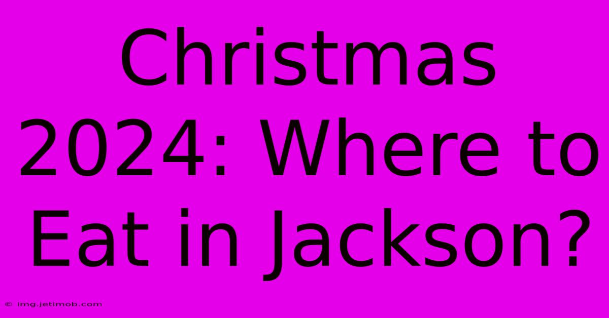 Christmas 2024: Where To Eat In Jackson?