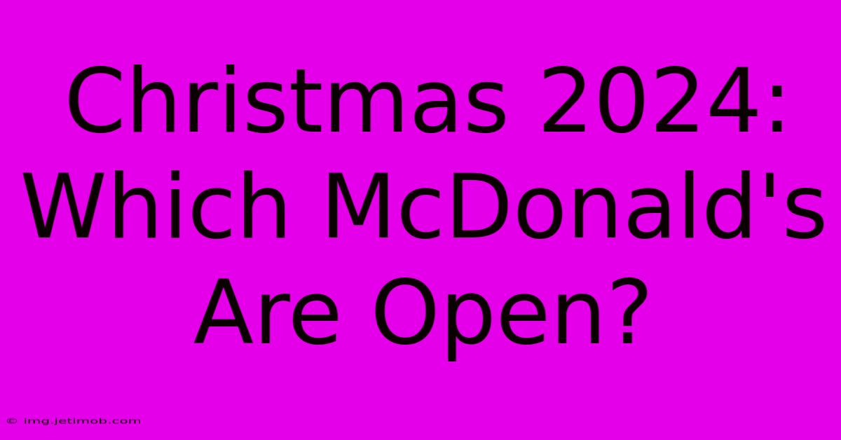 Christmas 2024: Which McDonald's Are Open?