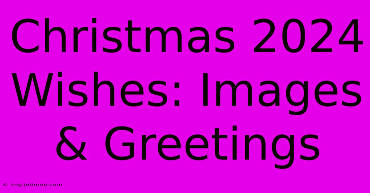 Christmas 2024 Wishes: Images & Greetings