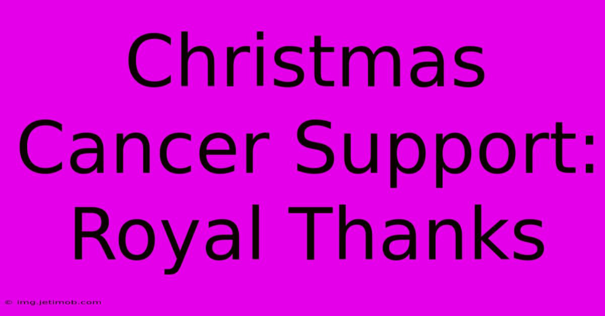 Christmas Cancer Support: Royal Thanks