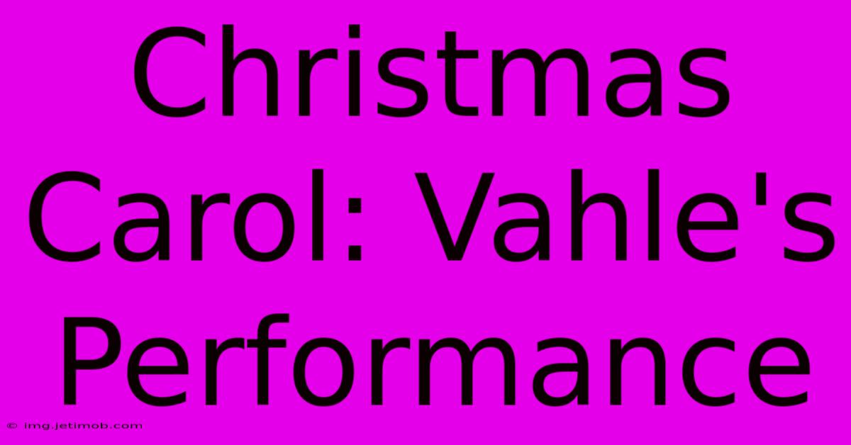 Christmas Carol: Vahle's Performance